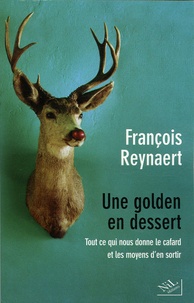 François Reynaert - Une Golden en dessert - Tout ce qui nous donne le cafard et les moyens d'en sortir.
