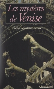 François Ribadeau Dumas - Les mystères de Venise - Ou Les secrets de la Sérénissime.