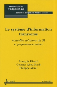 François Rivard et Georges Abou Harb - Le système d'information transverse - Nouvelles solutions du SI et performance métier.