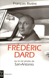 François Rivière - Frédéric Dard ou La vie privée de San-Antonio.