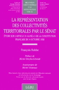 François Robbe - La Representation Des Collectivites Territoriales Par Le Senat. Etude Sur L'Article 24 Alinea 3 De La Constitution Francaise Du 4 Octobre 1958.