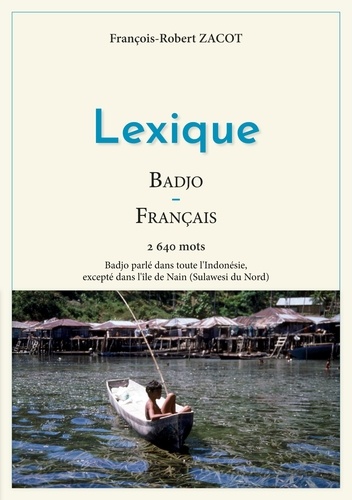 Lexique Badjo-Français. 2640 mots - Badjo parlé dans toute l'Indonésie, excepté dans l'île de Nain (Sulawesi du Nord)