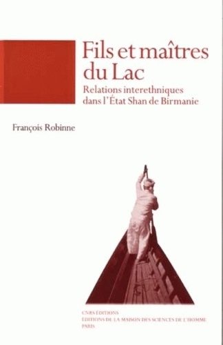 François Robinne - Fils Et Maitres Du Lac. Relations Interethniques Dans L'Etat Shan De Birmanie.