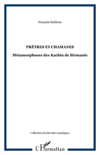 François Robinne - Prêtres et chamanes - Métamorphoses des Kachin de Birmanie.
