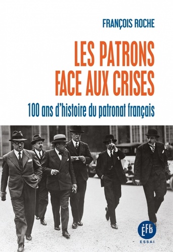 Les patrons face aux crises. Cent ans d'histoire du patronat français