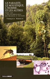 François Rodhain - Le parasite, le moustique, l'homme... et les autres - Essai sur l'éco-épidémiologie des maladies à vecteurs.