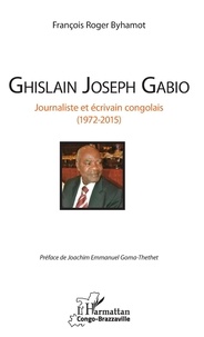 François Roger Byhamot - Ghislain Joseph Gabio - Journaliste et écrivain congolais (1972-2015).