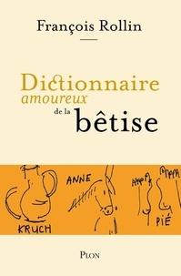 François Rollin - Dictionnaire amoureux de la bêtise.