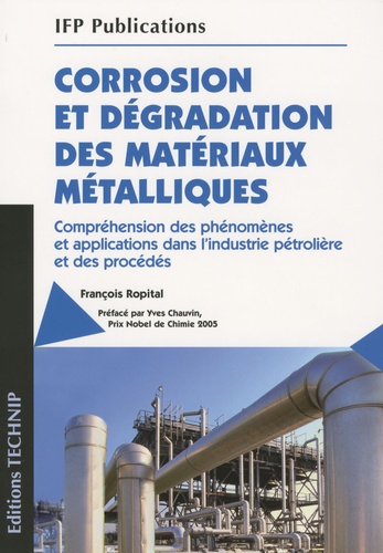 François Ropital - Corrosion et dégradation des matériaux métalliques - Compréhension des phénomènes et applications dans l'industrie pétrolière et des procédés.