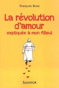 François Rose - La révolution d'amour expliquée à mon filleul.