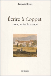 François Rosset - Ecrire à Coppet - Nous, moi et le monde.