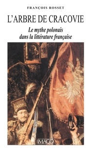François Rosset - L'arbre de Cracovie - Le mythe polonais dans la littérature française.