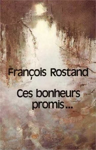 François Rostand - Ces bonheurs promis.