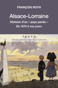 François Roth - Alsace-Lorraine - Histoire d'un "pays perdu" de 1870 à nos jours.