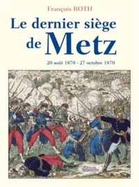 François Roth - Le dernier siège de Metz.