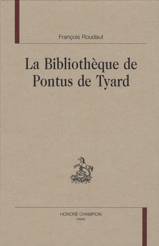 François Roudaut - La Bibliothèque de Pontus de Tyard - Libri qui quidem extant.
