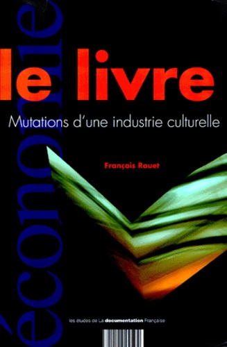 François Rouet - Le Livre. Mutations D'Une Industrie Culturelle.
