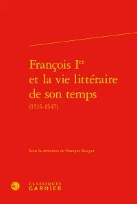 François Ier et la vie littéraire de son temps (1515-1547)