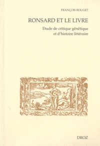 François Rouget - Ronsard et le livre - Etude de critique génétique et d'histoire littéraire.