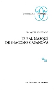 François Roustang - Le bal masqué de Giacomo Casanova (1725-1798).