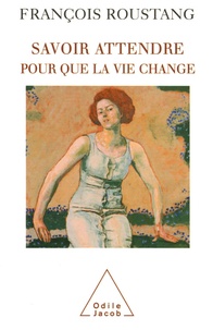 François Roustang - Savoir attendre - Pour que la vie change.