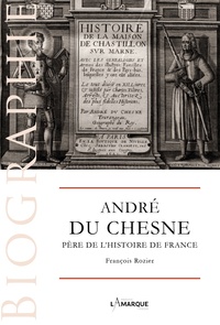 François Rozier - André du Chesne - Père de l'histoire de France.