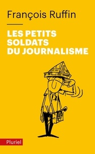 François Ruffin - Les petits soldats du journalisme.