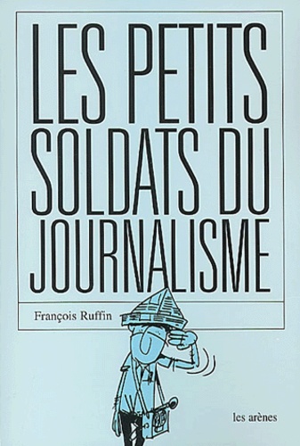 François Ruffin - Les petits soldats du journalisme.