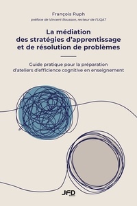 François Ruph - La médiation des stratégies d’apprentissage et de résolution de problèmes - Guide pratique pour la préparation d’ateliers d’efficience cognitive en enseignement.
