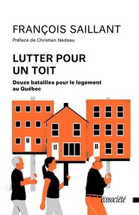 François Saillant et Christian Nadeau - Lutter pour un toit - Douze batailles pour le logement au Québec.