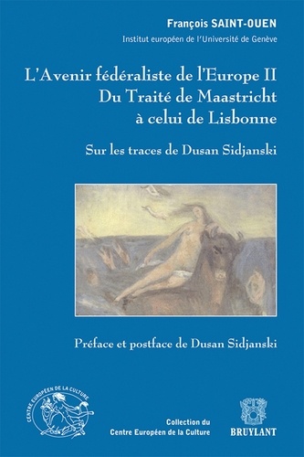 François Saint-Ouen - L'avenir fédéraliste de l'Europe - Tome 2, Du traité de Maastricht à celui de Lisbonne - Sur les traces de Dusan Sidjanski.