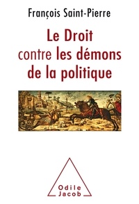 François Saint-Pierre - Le droit contre les démons de la politique.