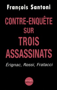François Santoni - Contre-enquête sur trois assassinats - Erignac, Rossi, Fratacci.