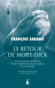 François Sarano et Marion Sarano - Le retour de Moby Dick - Ou ce que les cachalots nous enseignent sur les océans et les hommes.