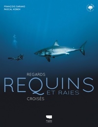 François Sarano et Pascal Kobeh - Requins et raies - Regards croisés.