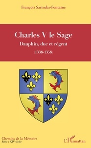 François Sarindar - Charles V le Sage - Dauphin, duc et régent (1338-1358).