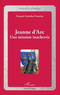 François Sarindar-Fontaine - Jeanne d'Arc - Une mission inachevée.