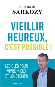 François Sarkozy - Vieillir heureux, c'est possible !.