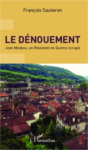 François Sauteron - Le dénouement - Jean Mabsou, un résistant en Quercy occupé.