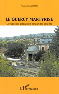 François Sauteron - Le Quercy martyrisé - Occupation, Libération, retour des absents.