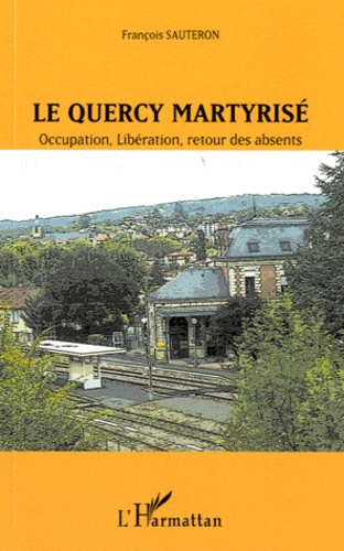 François Sauteron - Le Quercy martyrisé - Occupation, Libération, retour des absents.