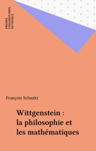 François Schmitz - Wittgenstein, la philosophie et les mathématiques.