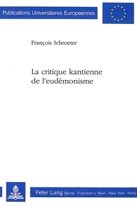 François Schroeter - La critique kantienne de l'eudémonisme.