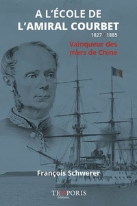 François Schwerer - A l'école de l'amiral Courbet - Vainqueur des mers de Chine.