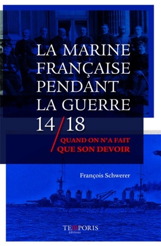François Schwerer - La Marine française pendant la guerre 14/18 - Quand on n'a fait que son devoir.