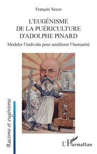 François Secco - L'eugénisme de la puériculture d'Adolphe Pinard - Modeler l'individu pour améliorer l'humanité.