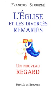 François Sejourné - L'Eglise et les divorcés remariés : un nouveau regard.