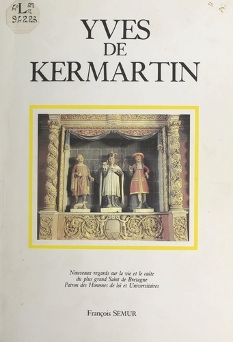 Yves de Kermartin, magistrat et avocat du XIIIe siècle. Nouveaux regards sur la vie et le culte du plus grand Saint de Bretagne, patron des hommes de loi et universitaires