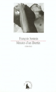 François Sentein - Minutes D'Un Libertin (1938-1941).