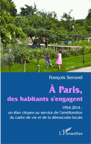 A Paris, des habitants s'engagent. 1954-2014 : un élan citoyen au service de l'amélioration du cadre de vie et de la démocratie locale